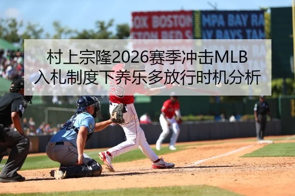 村上宗隆2026赛季冲击MLB入札制度下养乐多放行时机分析